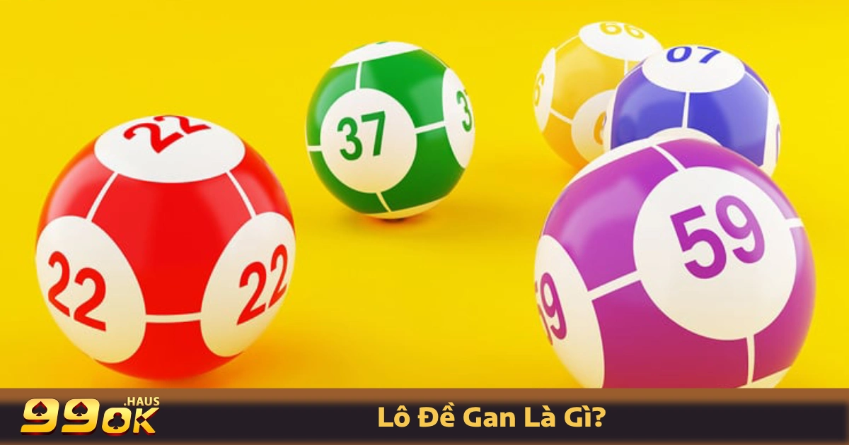 Lô Đề Gan Là Gì? Tìm Hiểu Hình Thức Đánh Lô Đề Tại 99OK 2 Lô đề gan là gì? Giải thích chi tiết trên 99OK